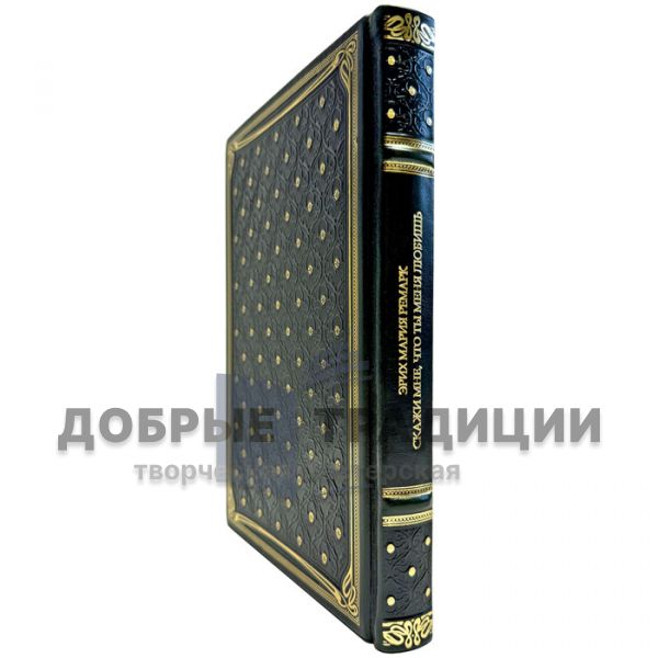 Эрих Мария Ремарк - Скажи мне, что ты меня любишь. Подарочная книга в кожаном переплете