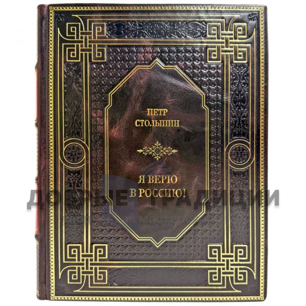 Петр Столыпин - Я верю в Россию! Подарочная книга в кожаном переплете